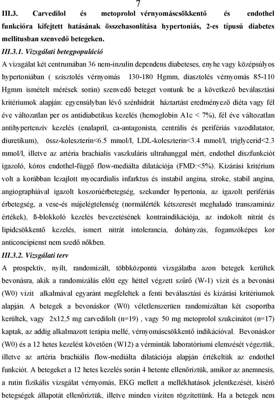 ismételt mérések során) szenvedő beteget vontunk be a következő beválasztási kritériumok alapján: egyensúlyban lévő szénhidrát háztartást eredményező diéta vagy fél éve változatlan per os