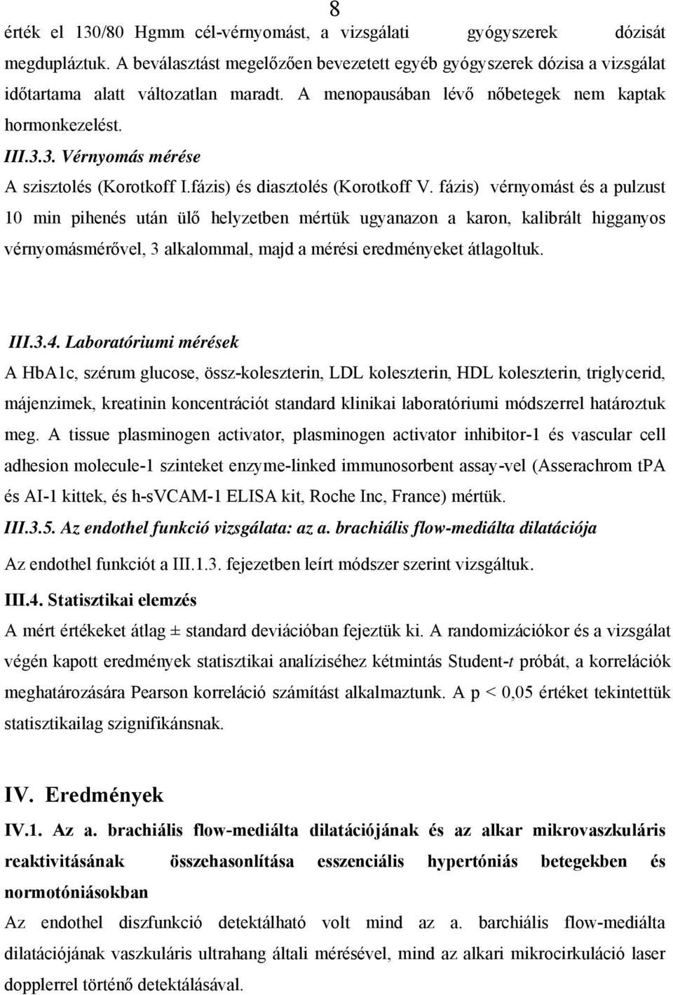 fázis) vérnyomást és a pulzust 10 min pihenés után ülő helyzetben mértük ugyanazon a karon, kalibrált higganyos vérnyomásmérővel, 3 alkalommal, majd a mérési eredményeket átlagoltuk. III.3.4.