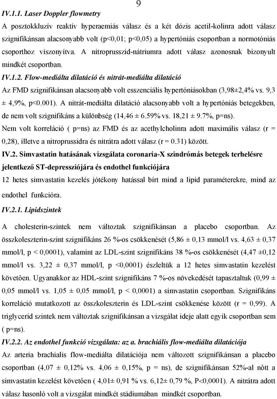 Flow-mediálta dilatáció és nitrát-mediálta dilatáció Az FMD szignifikánsan alacsonyabb volt esszenciális hypertóniásokban (3,98±2,4% vs. 9,3 ± 4,9%, p<0.001).