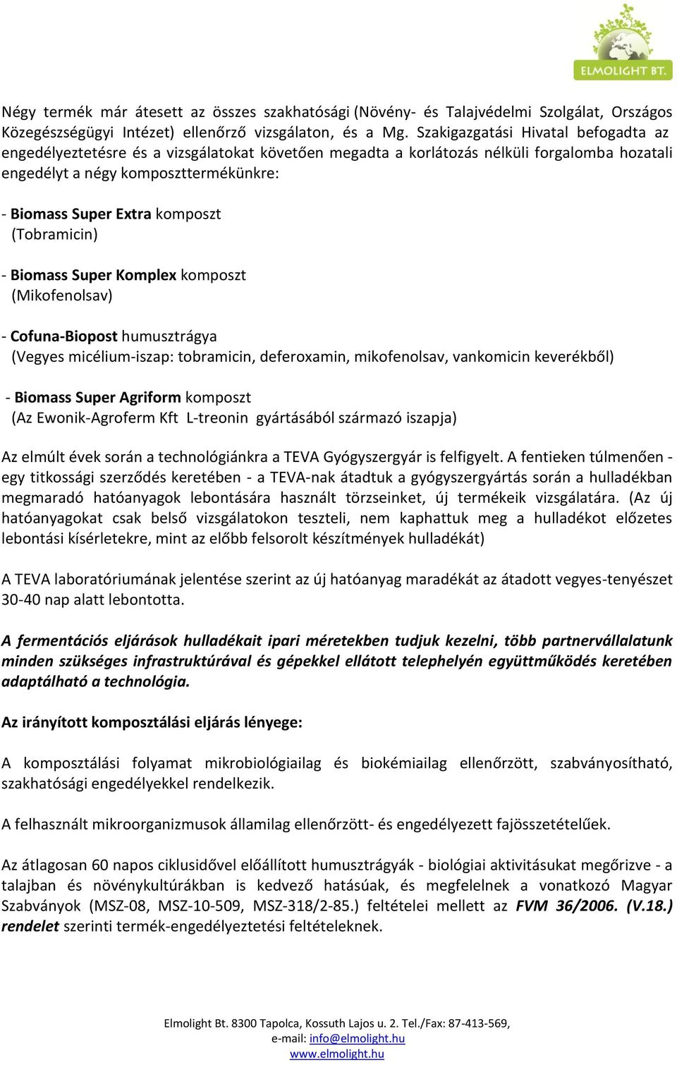 (Tobramicin) - Biomass Super Komplex komposzt (Mikofenolsav) - Cofuna-Biopost humusztrágya (Vegyes micélium-iszap: tobramicin, deferoxamin, mikofenolsav, vankomicin keverékből) - Biomass Super