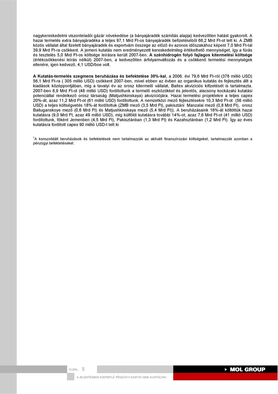 A ZMB közös vállalat által fizetett bányajáradék és exportvám összege az előző év azonos időszakához képest 7,0 Mrd Ft-tal 39,9 Mrd Ft-ra csökkent.