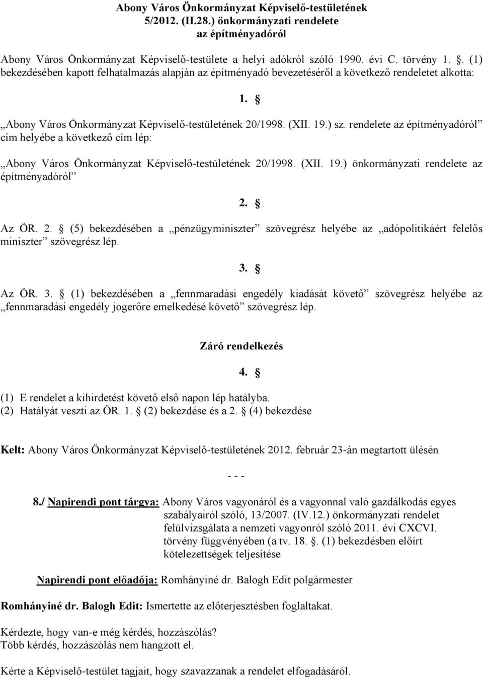 rendelete az építményadóról cím helyébe a következő cím lép: Abony Város Önkormányzat Képviselő-testületének 20