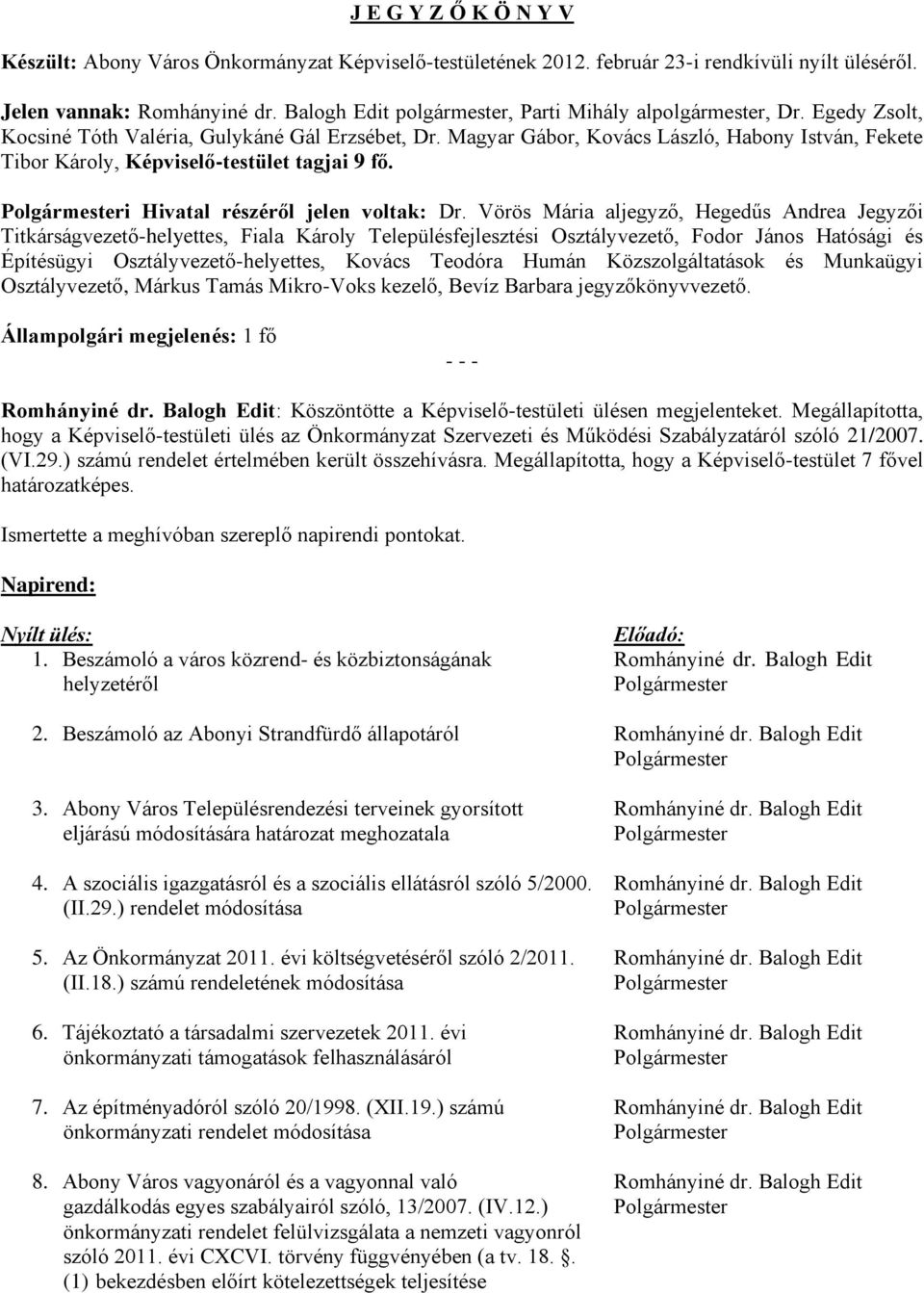 Magyar Gábor, Kovács László, Habony István, Fekete Tibor Károly, Képviselő-testület tagjai 9 fő. Polgármesteri Hivatal részéről jelen voltak: Dr.