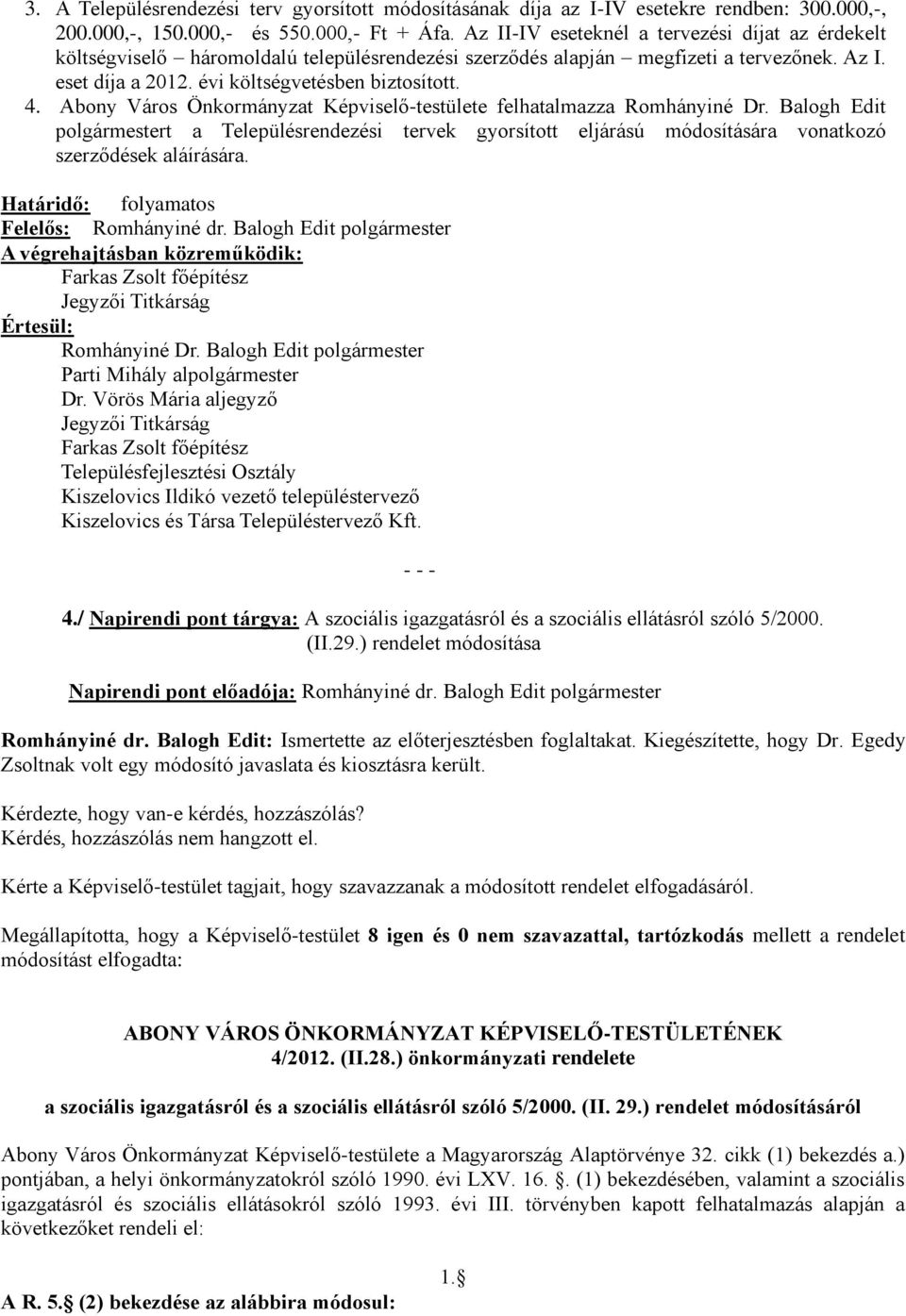 Abony Város Önkormányzat Képviselő-testülete felhatalmazza Romhányiné Dr. Balogh Edit polgármestert a Településrendezési tervek gyorsított eljárású módosítására vonatkozó szerződések aláírására.