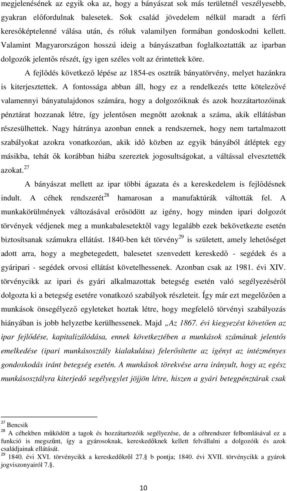 Valamint Magyarországon hosszú ideig a bányászatban foglalkoztatták az iparban dolgozók jelentős részét, így igen széles volt az érintettek köre.