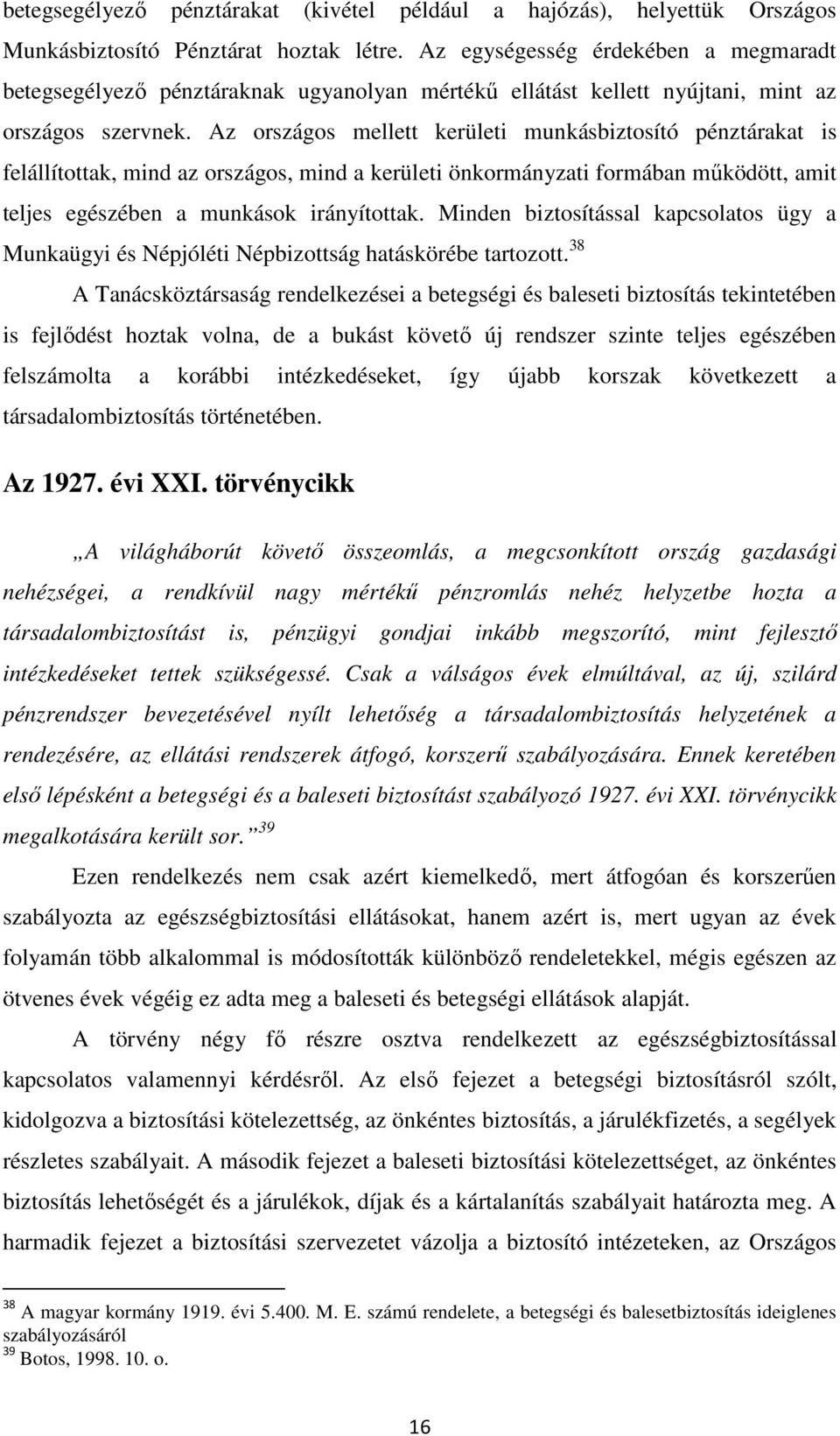 Az országos mellett kerületi munkásbiztosító pénztárakat is felállítottak, mind az országos, mind a kerületi önkormányzati formában működött, amit teljes egészében a munkások irányítottak.