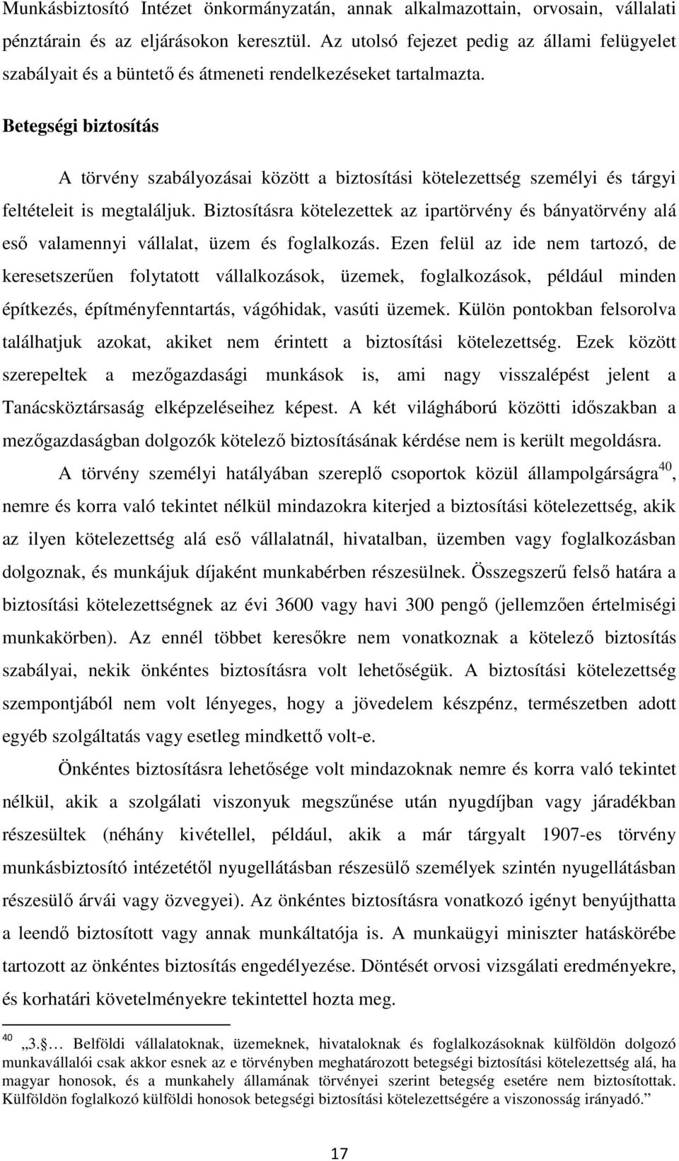 Betegségi biztosítás A törvény szabályozásai között a biztosítási kötelezettség személyi és tárgyi feltételeit is megtaláljuk.