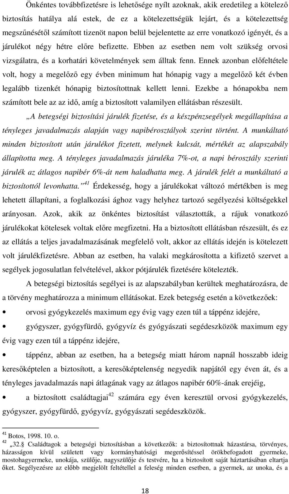 Ennek azonban előfeltétele volt, hogy a megelőző egy évben minimum hat hónapig vagy a megelőző két évben legalább tizenkét hónapig biztosítottnak kellett lenni.