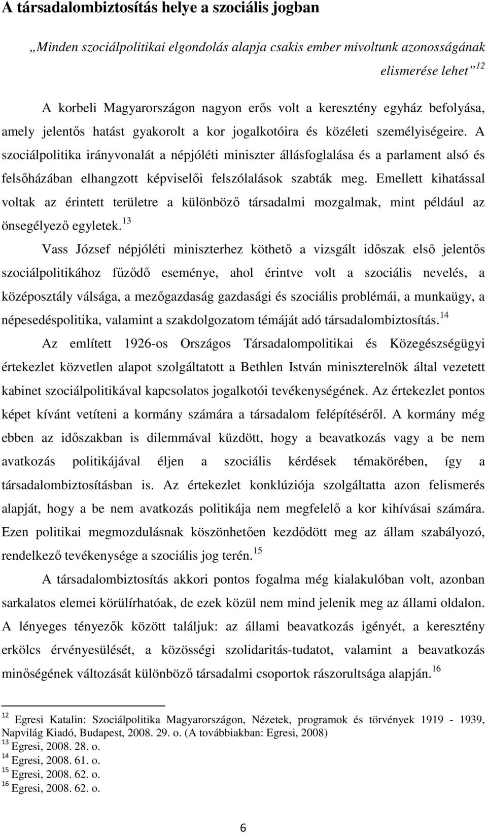 A szociálpolitika irányvonalát a népjóléti miniszter állásfoglalása és a parlament alsó és felsőházában elhangzott képviselői felszólalások szabták meg.