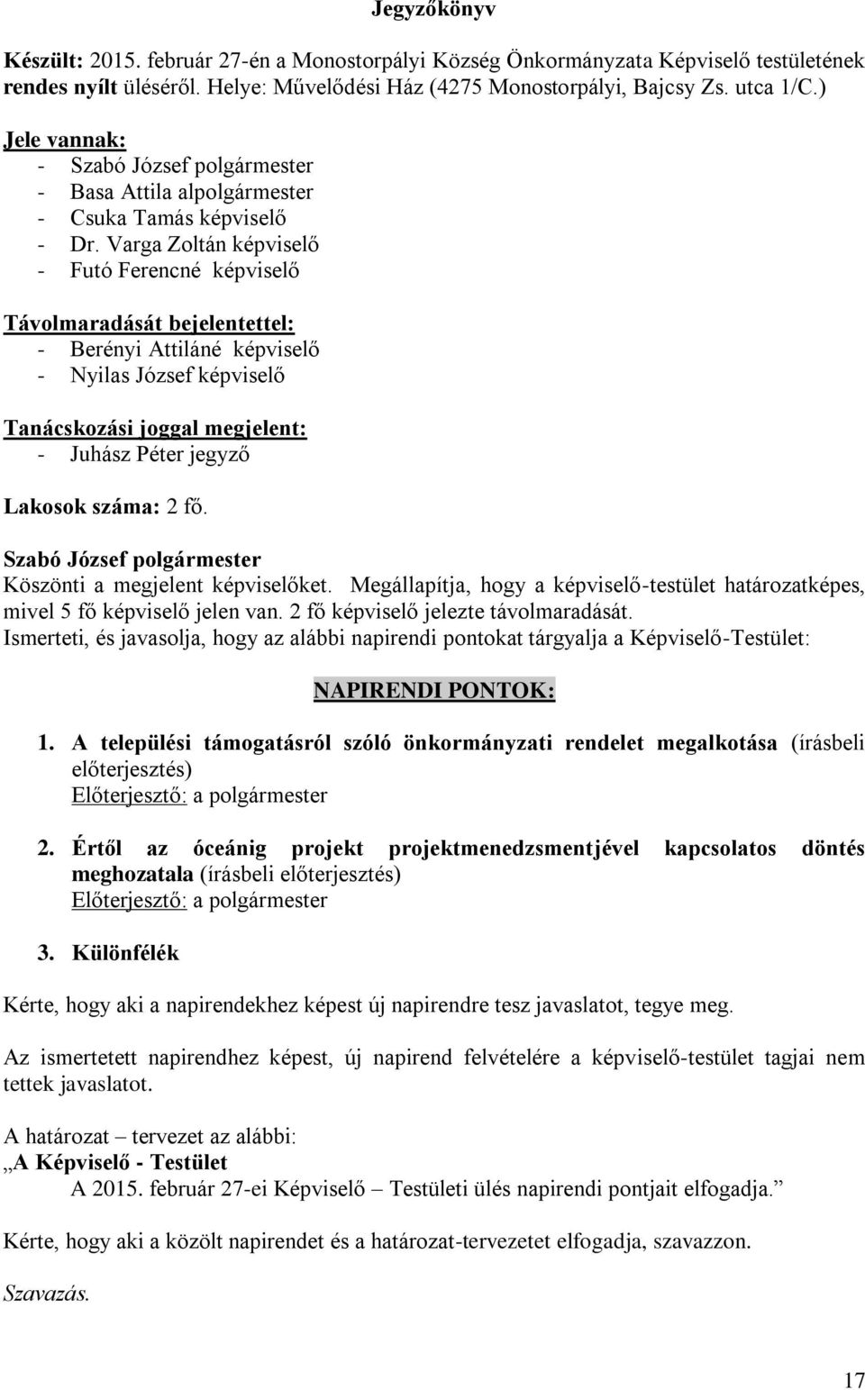 Varga Zoltán képviselő - Futó Ferencné képviselő Távolmaradását bejelentettel: - Berényi Attiláné képviselő - Nyilas József képviselő Tanácskozási joggal megjelent: - Juhász Péter jegyző Lakosok