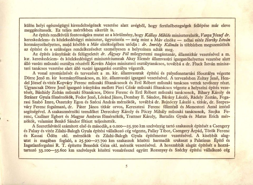 kereskedelem- és közlekedésügyi miniszter, úgyszintén még mint a Máv elnöke néhai vitéz Horthy István kormányzóhelyettes, majd később a Máv elnökségében utódja : dr.