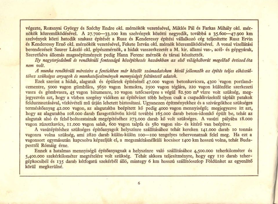 mérnök közreműködésével. A vonal vízellátási berendezéseit Saurer László oki. gépészmérnök, a hidak vasszerkezetét a M. kir.