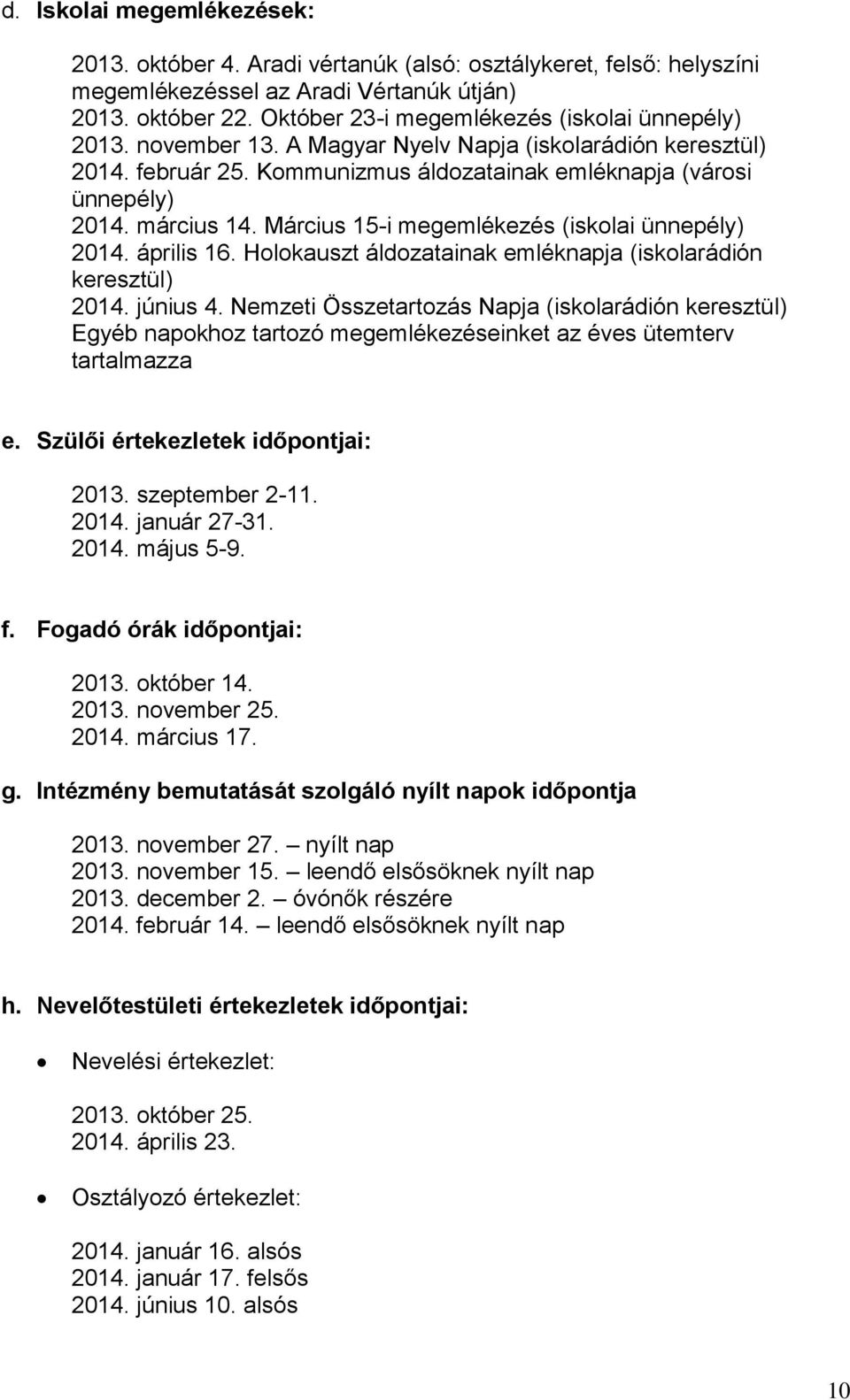 Március 15-i megemlékezés (iskolai ünnepély) 2014. április 16. Holokauszt áldozatainak emléknapja (iskolarádión keresztül) 2014. június 4.