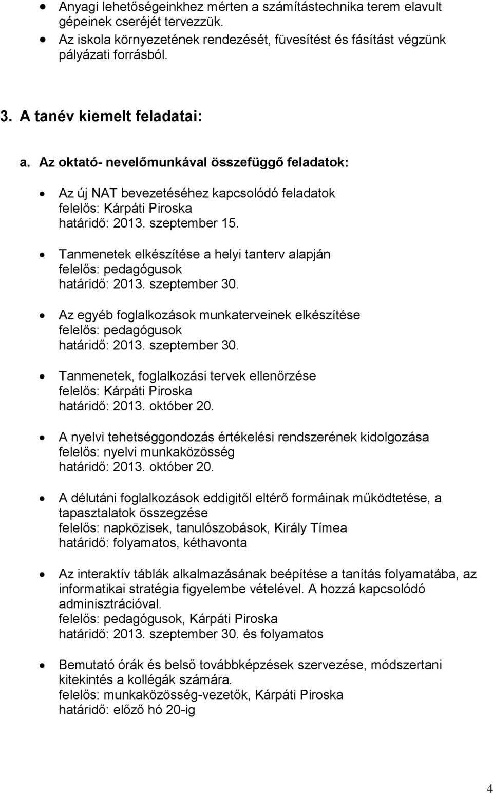 Tanmenetek elkészítése a helyi tanterv alapján felelős: pedagógusok határidő: 2013. szeptember 30. Az egyéb foglalkozások munkaterveinek elkészítése felelős: pedagógusok határidő: 2013. szeptember 30. Tanmenetek, foglalkozási tervek ellenőrzése határidő: 2013.