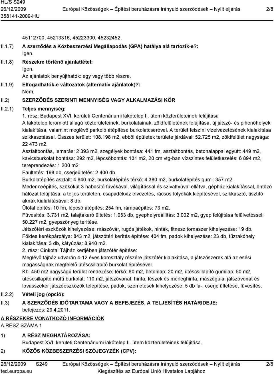 : SZERZŐDÉS SZERINTI MENNYISÉG VAGY ALKALMAZÁSI KÖR Teljes mennyiség: 1. rész: Budapest XVI. kerületi Centenáriumi lakótelep II.