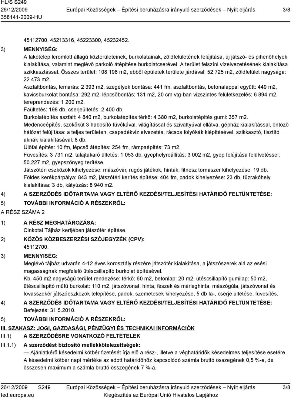 A terület felszíni vízelvezetésének kialakítása szikkasztással. Összes terület: 108 198 m2, ebből épületek területe járdával: 52 725 m2, zöldfelület nagysága: 22 473 m2.