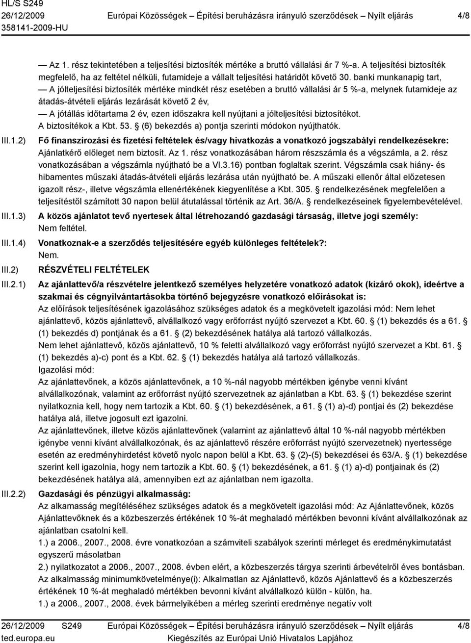 banki munkanapig tart, A jólteljesítési biztosíték mértéke mindkét rész esetében a bruttó vállalási ár 5 %-a, melynek futamideje az átadás-átvételi eljárás lezárását követő 2 év, A jótállás