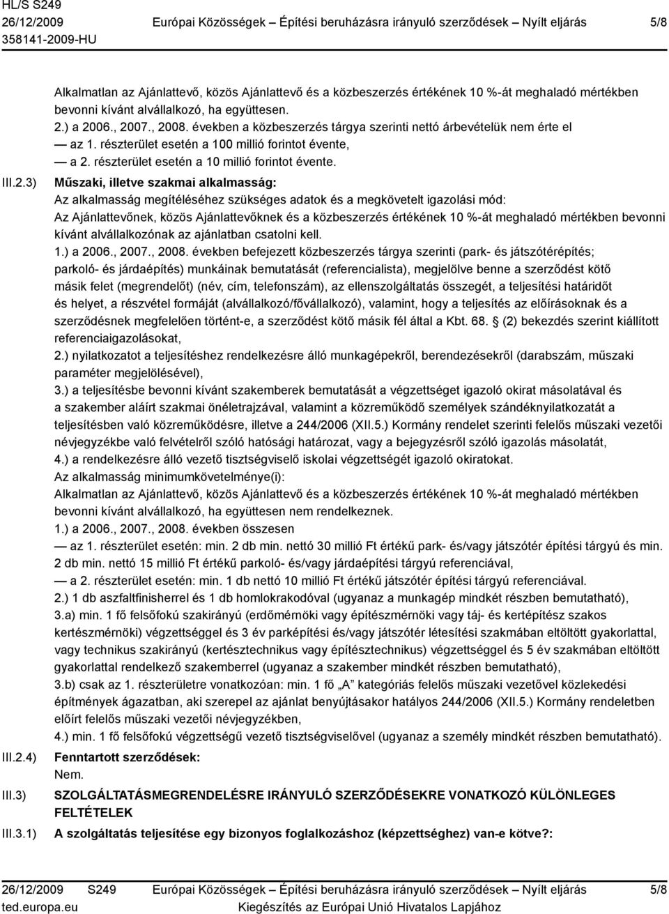 Műszaki, illetve szakmai alkalmasság: Az alkalmasság megítéléséhez szükséges adatok és a megkövetelt igazolási mód: Az Ajánlattevőnek, közös Ajánlattevőknek és a közbeszerzés értékének 10 %-át