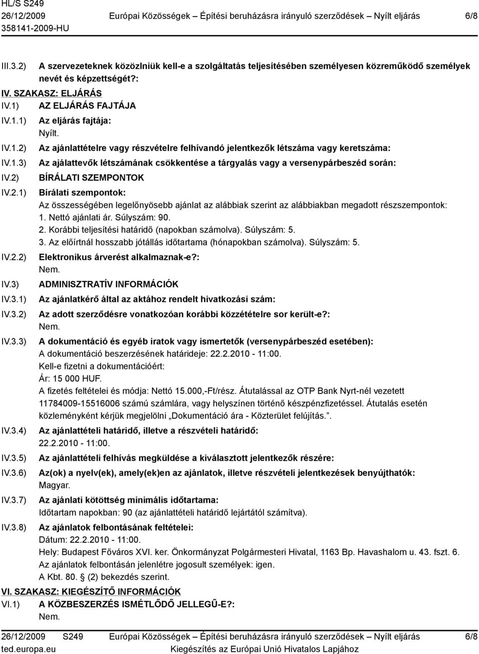 Az ajánlattételre vagy részvételre felhívandó jelentkezők létszáma vagy keretszáma: Az ajálattevők létszámának csökkentése a tárgyalás vagy a versenypárbeszéd során: BÍRÁLATI SZEMPONTOK Bírálati