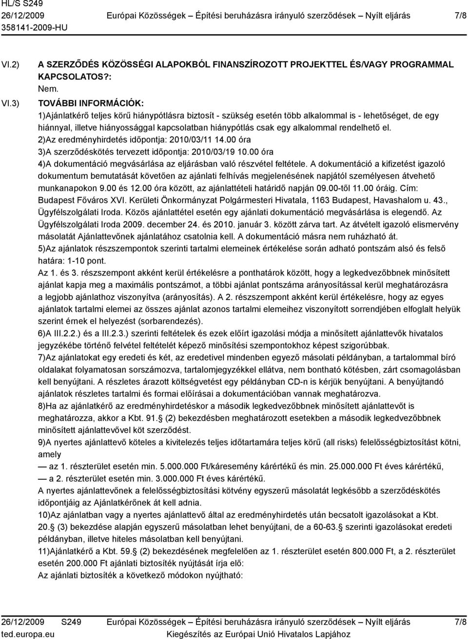 alkalommal rendelhető el. 2)Az eredményhirdetés időpontja: 2010/03/11 14.00 óra 3)A szerződéskötés tervezett időpontja: 2010/03/19 10.