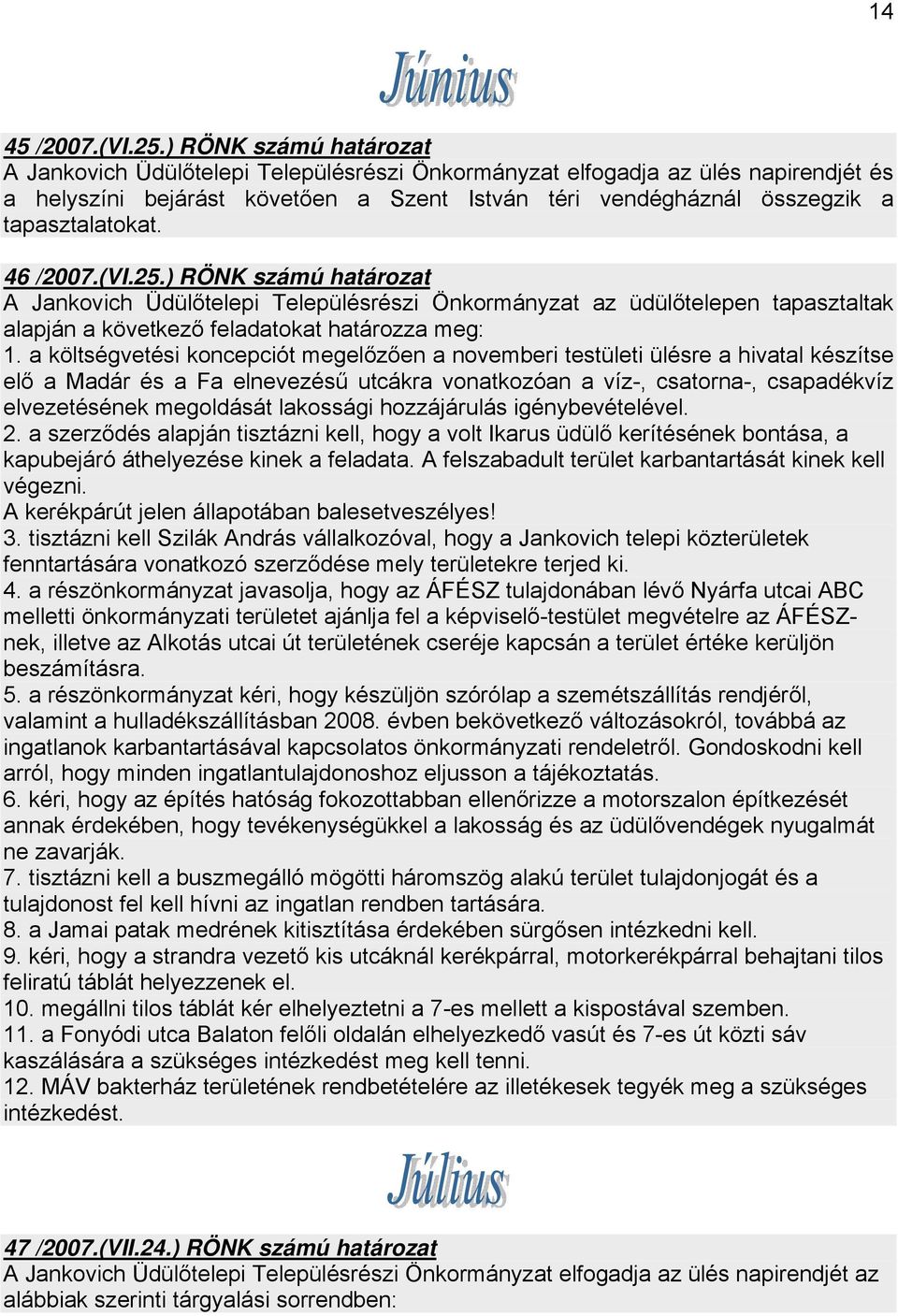 46 /2007.(VI.25.) RÖNK számú határozat A Jankovich Üdülőtelepi Településrészi Önkormányzat az üdülőtelepen tapasztaltak alapján a következő feladatokat határozza meg: 1.