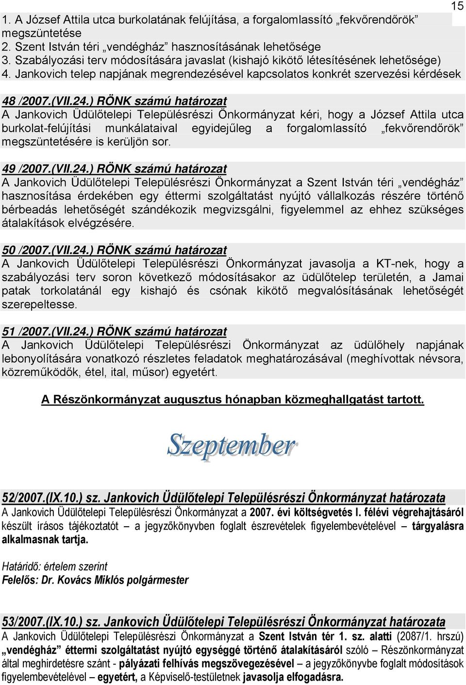 ) RÖNK számú határozat A Jankovich Üdülőtelepi Településrészi Önkormányzat kéri, hogy a József Attila utca burkolat-felújítási munkálataival egyidejűleg a forgalomlassító fekvőrendőrök