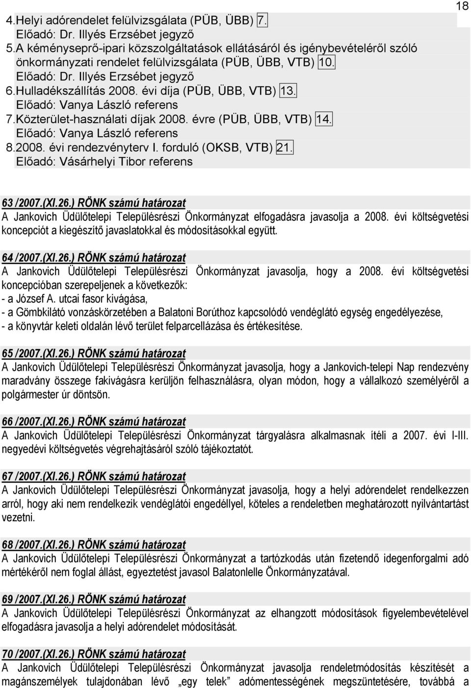 évi díja (PÜB, ÜBB, VTB) 13. Előadó: Vanya László referens 7.Közterület-használati díjak 2008. évre (PÜB, ÜBB, VTB) 14. Előadó: Vanya László referens 8.2008. évi rendezvényterv I.