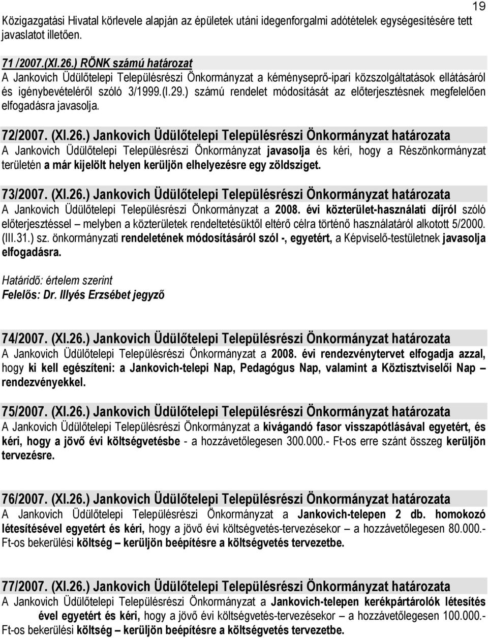 ) számú rendelet módosítását az előterjesztésnek megfelelően elfogadásra javasolja. 72/2007. (XI.26.