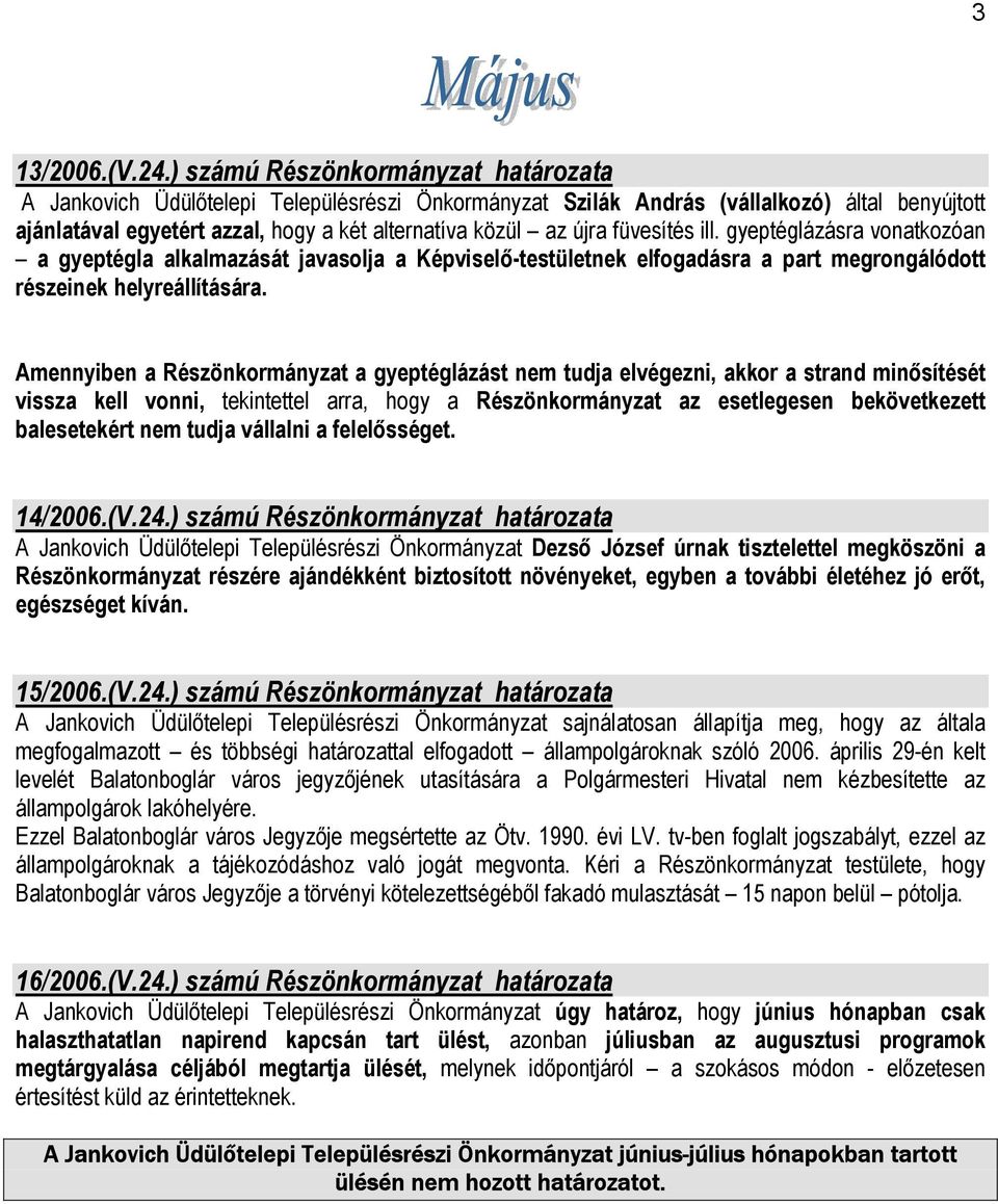 füvesítés ill. gyeptéglázásra vonatkozóan a gyeptégla alkalmazását javasolja a Képviselő-testületnek elfogadásra a part megrongálódott részeinek helyreállítására.