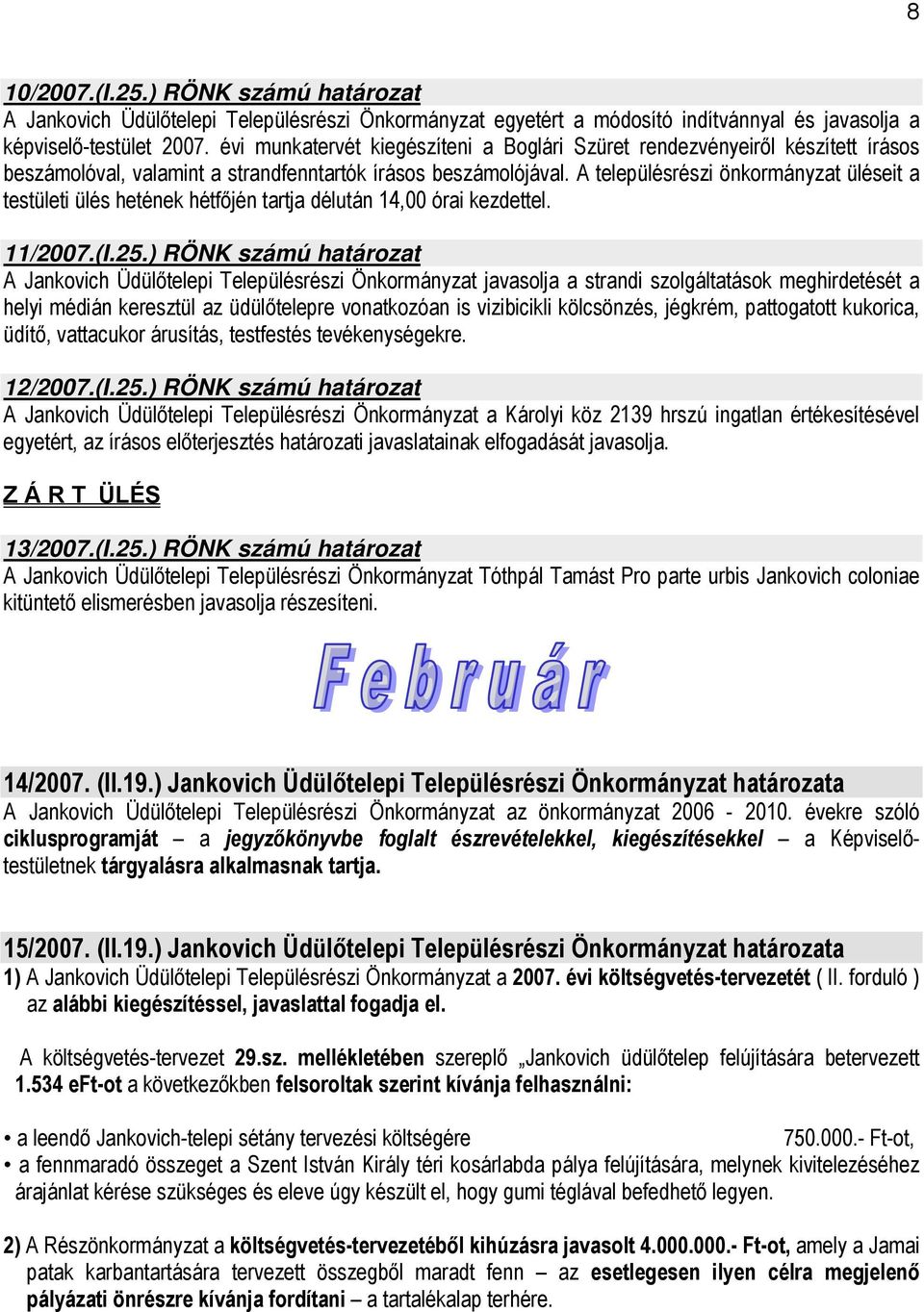 A településrészi önkormányzat üléseit a testületi ülés hetének hétfőjén tartja délután 14,00 órai kezdettel. 11/2007.(I.25.