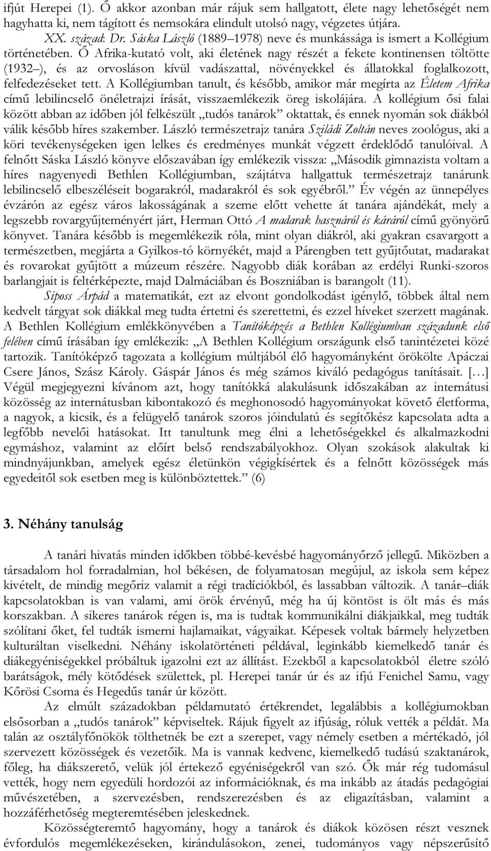 Ő Afrika-kutató volt, aki életének nagy részét a fekete kontinensen töltötte (1932 ), és az orvosláson kívül vadászattal, növényekkel és állatokkal foglalkozott, felfedezéseket tett.