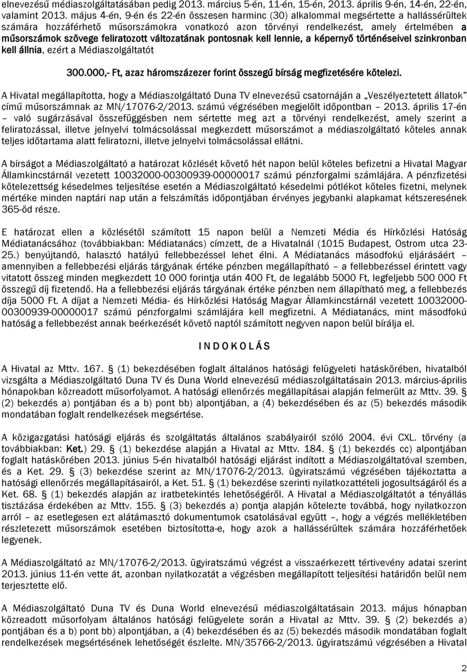 feliratozott változatának pontosnak kell lennie, a képernyő történéseivel szinkronban kell állnia, ezért a Médiaszolgáltatót 300.