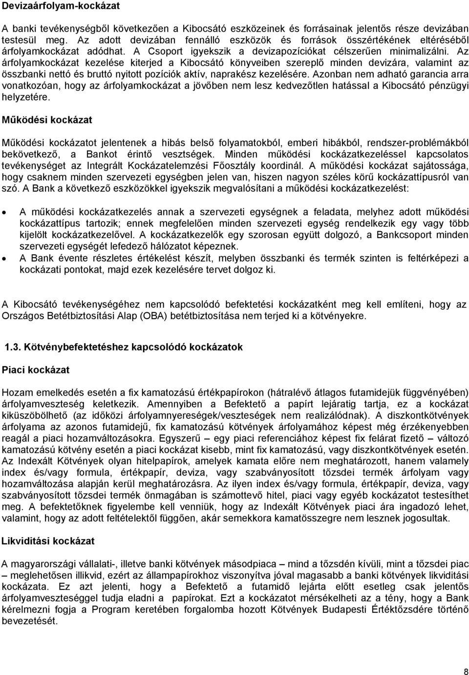 Az árfolyamkockázat kezelése kiterjed a Kibocsátó könyveiben szereplő minden devizára, valamint az összbanki nettó és bruttó nyitott pozíciók aktív, naprakész kezelésére.