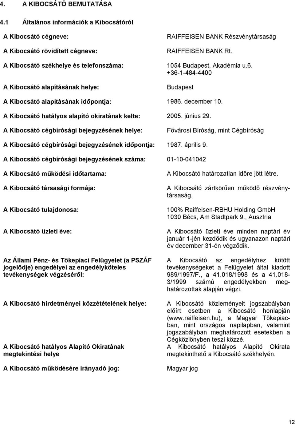 RAIFFEISEN BANK Rt. 1054 Budapest, Akadémia u.6. +36-1-484-4400 Budapest A Kibocsátó alapításának időpontja: 1986. december 10. A Kibocsátó hatályos alapító okiratának kelte: 2005. június 29.