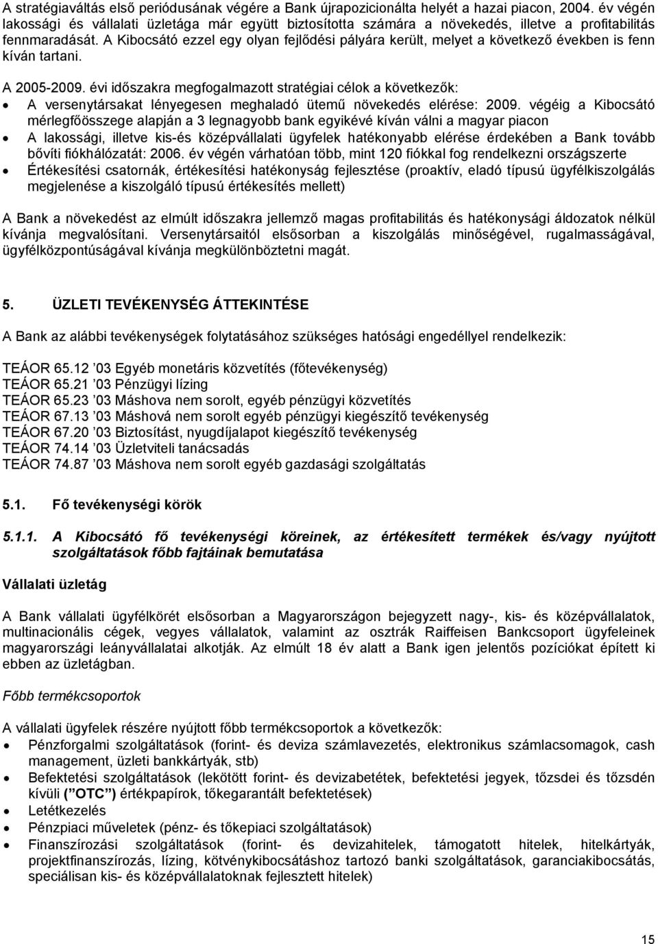 A Kibocsátó ezzel egy olyan fejlődési pályára került, melyet a következő években is fenn kíván tartani. A 2005-2009.