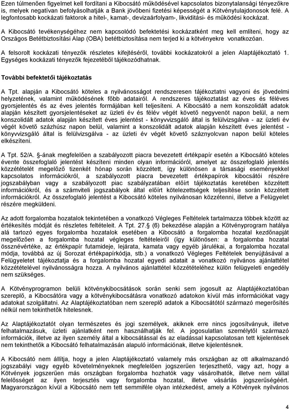 A Kibocsátó tevékenységéhez nem kapcsolódó befektetési kockázatként meg kell említeni, hogy az Országos Betétbiztosítási Alap (OBA) betétbiztosítása nem terjed ki a kötvényekre vonatkozóan.