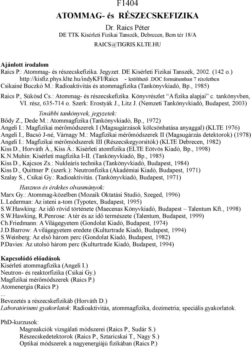 , 1985) Raics P., Sükösd Cs.: Atommag- és részecskefizika. Könyvrészlet A fizika alapjai c. tankönyvben, VI. rész, 635-714 o. Szerk: Erostyák J., Litz J.