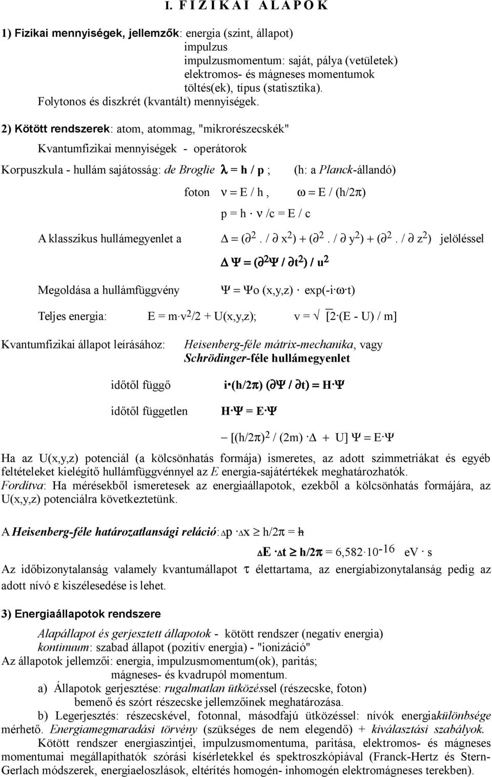 2) Kötött rendszerek: atom, atommag, "mikrorészecskék" Kvantumfizikai mennyiségek - operátorok Korpuszkula - hullám sajátosság: de Broglie λ = h / p ; (h: a Planck-állandó) foton ν = E / h, ω = E /