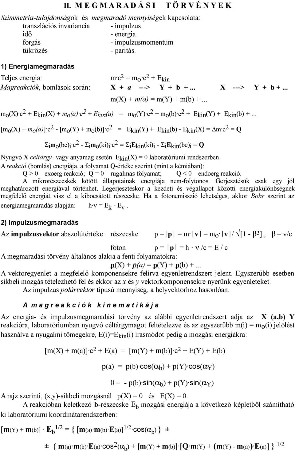 c 2 + Ekin(a) = mo(y). c 2 + mo(b). c 2 + Ekin(Y) + Ekin(b) +... [mo(x) + mo(a)]. c 2 - [mo(y) + mo(b)]. c 2 = Ekin(Y) + Ekin(b) - Ekin(X) = m. c 2 = Q Σimo(be)i. c 2 - Σimo(ki)i.