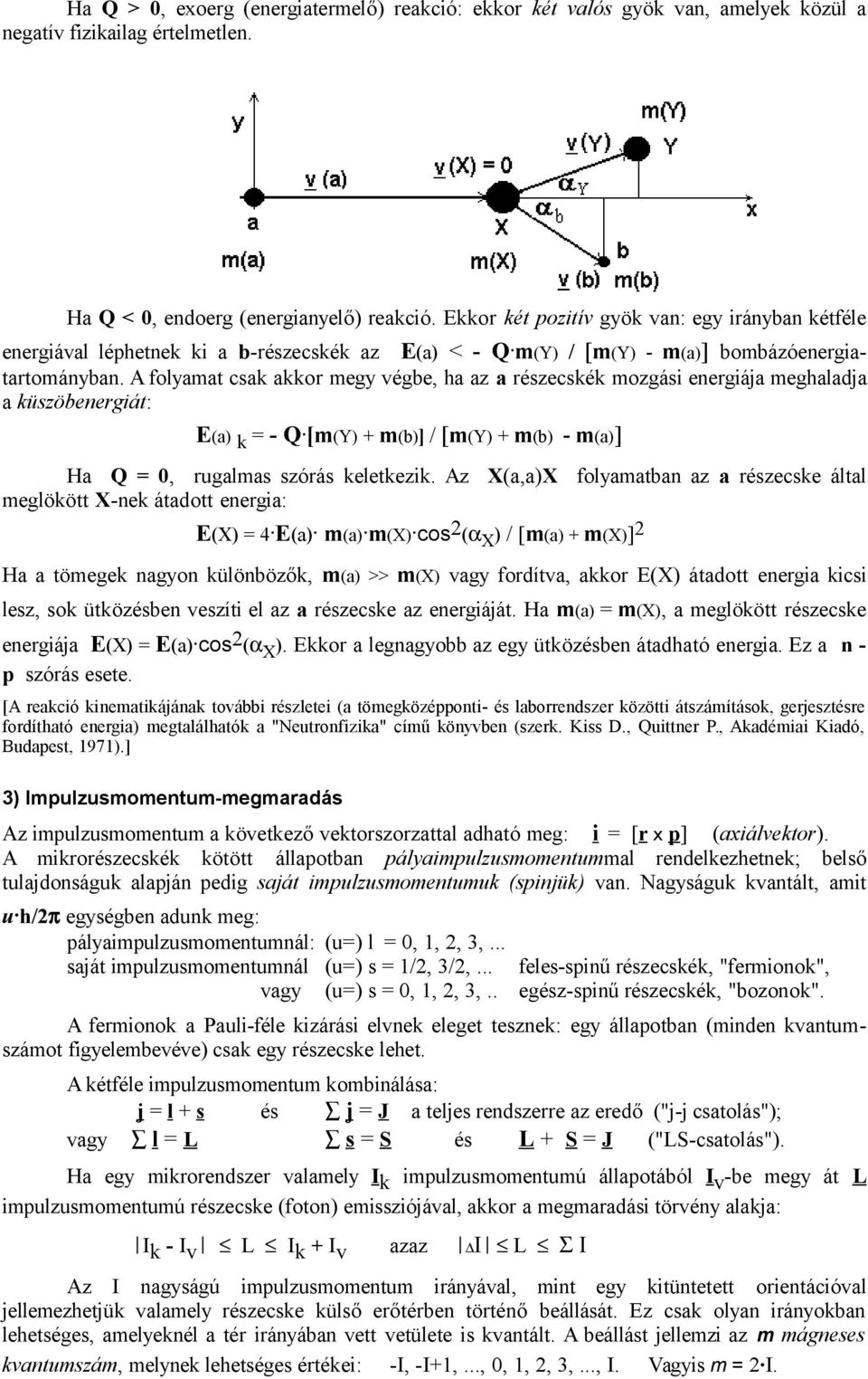 A folyamat csak akkor megy végbe, ha az a részecskék mozgási energiája meghaladja a küszöbenergiát: E(a) k = - Q. [m(y) + m(b)] / [m(y) + m(b) - m(a)] Ha Q = 0, rugalmas szórás keletkezik.