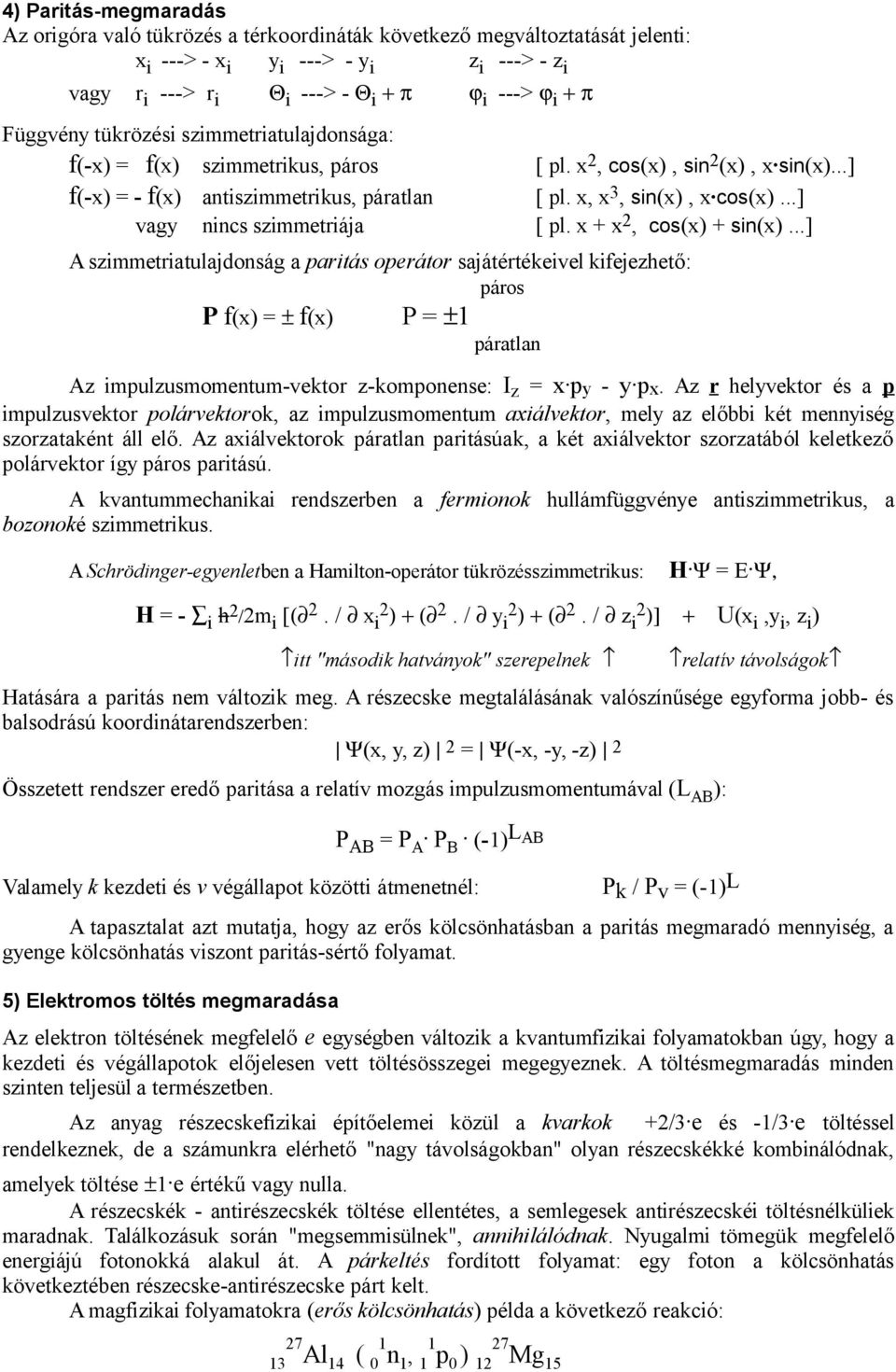 x + x 2, cos(x) + sin(x)...] A szimmetriatulajdonság a paritás operátor sajátértékeivel kifejezhető: páros P f(x) = ± f(x) P = ±1 páratlan Az impulzusmomentum-vektor z-komponense: I z = x. py - y. px.