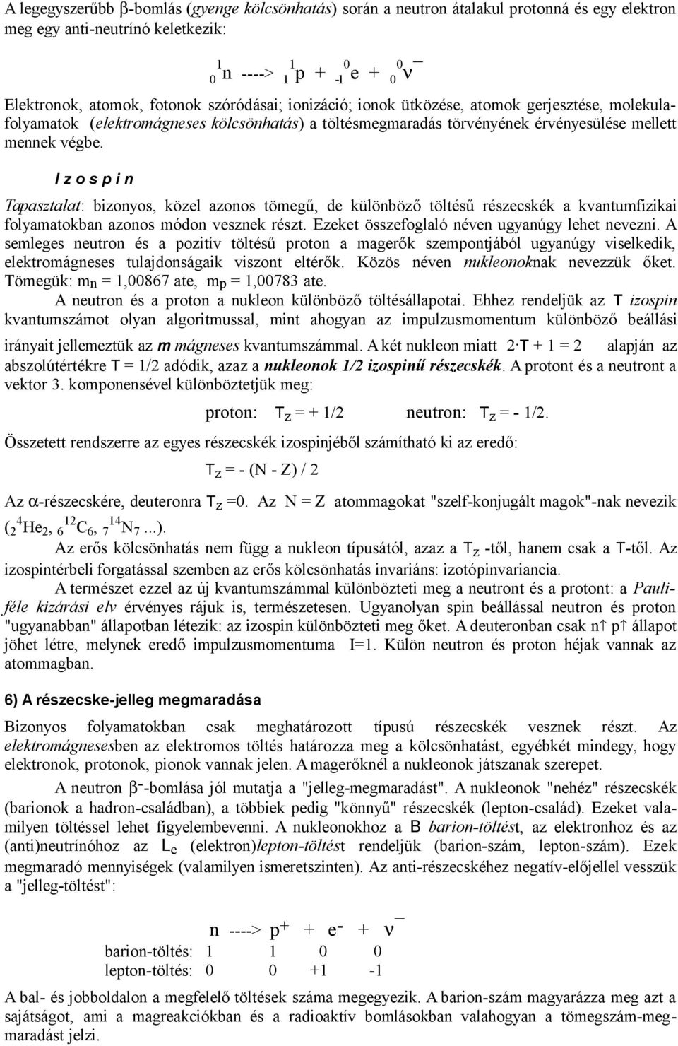 I z o s p i n Tapasztalat: bizonyos, közel azonos tömegű, de különböző töltésű részecskék a kvantumfizikai folyamatokban azonos módon vesznek részt. Ezeket összefoglaló néven ugyanúgy lehet nevezni.