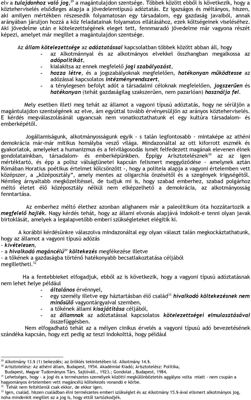 költségeinek viseléséhez. Aki jövedelme után e kötelezettségének eleget tett, fennmaradó jövedelme már vagyona részét képezi, amelyet már megillet a magántulajdon szentsége.