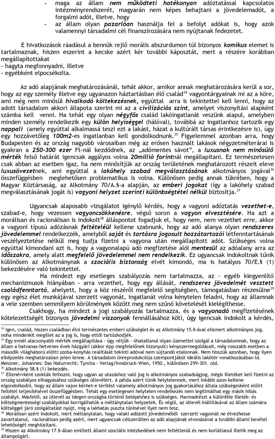 E hivatkozások ráadásul a bennük rejlő morális abszurdumon túl bizonyos komikus elemet is tartalmaznak, hiszen eszerint a kecske azért kér további káposztát, mert a részére korábban megállapítottakat