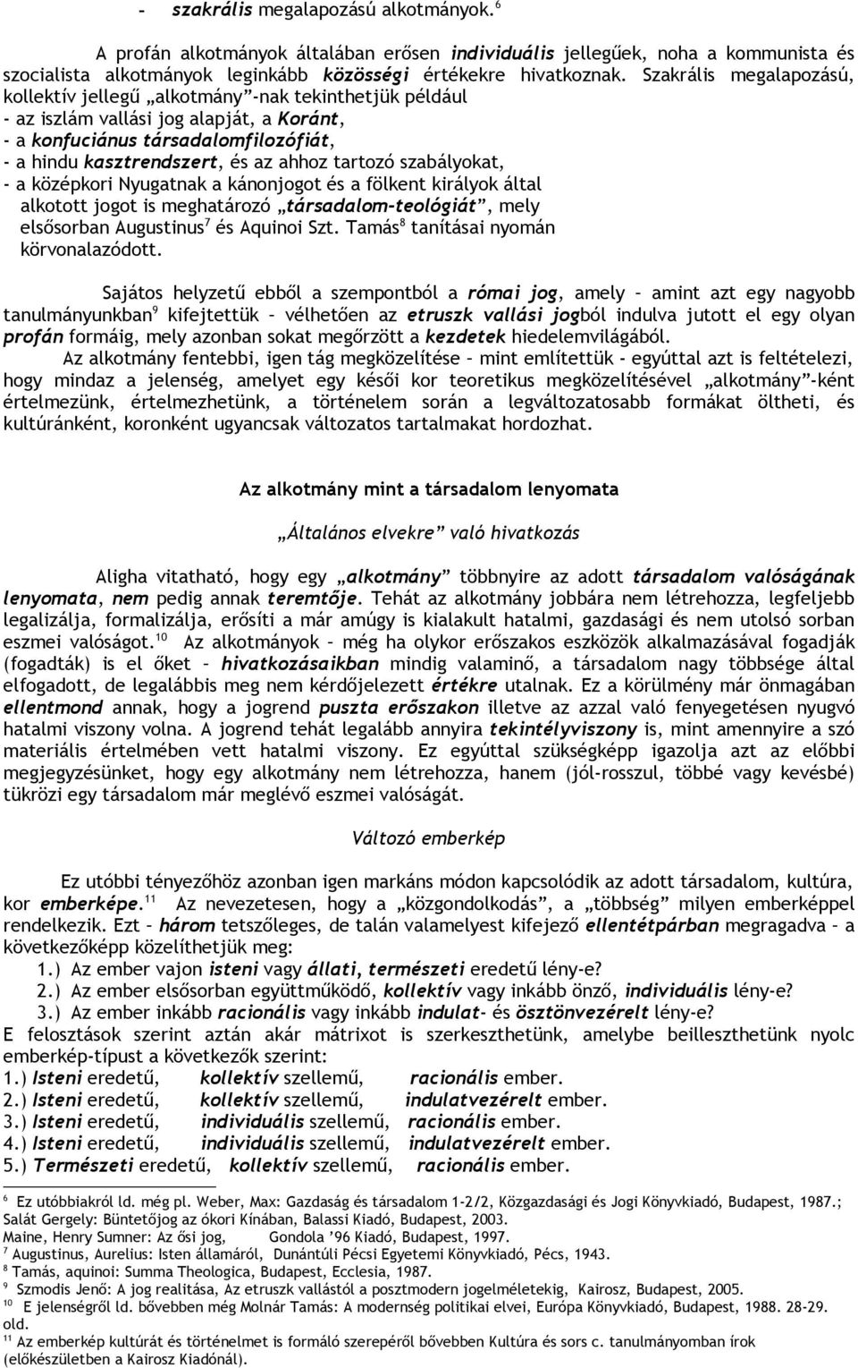 tartozó szabályokat, - a középkori Nyugatnak a kánonjogot és a fölkent királyok által alkotott jogot is meghatározó társadalom-teológiát, mely elsősorban Augustinus 7 és Aquinoi Szt.