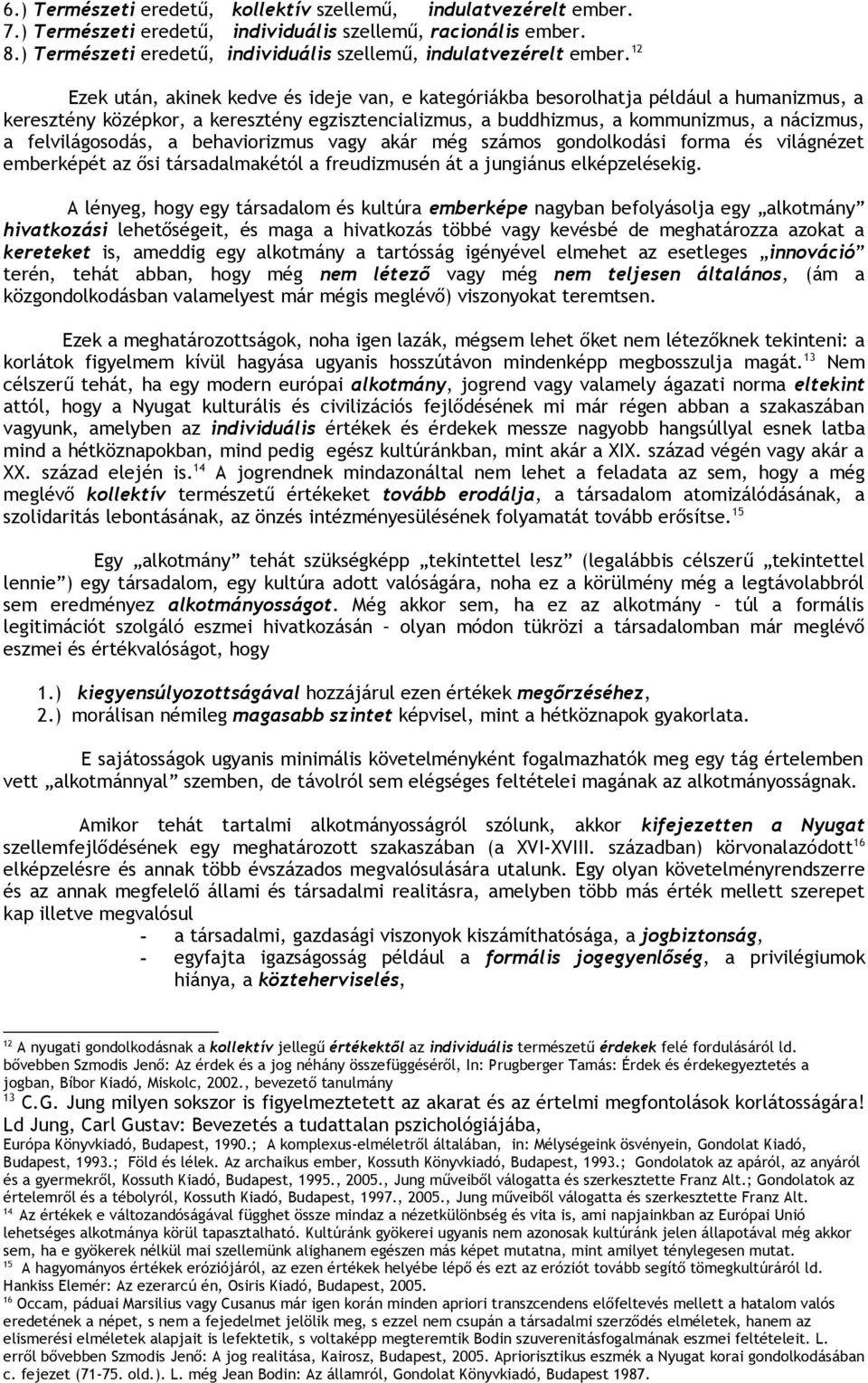 12 Ezek után, akinek kedve és ideje van, e kategóriákba besorolhatja például a humanizmus, a keresztény középkor, a keresztény egzisztencializmus, a buddhizmus, a kommunizmus, a nácizmus, a