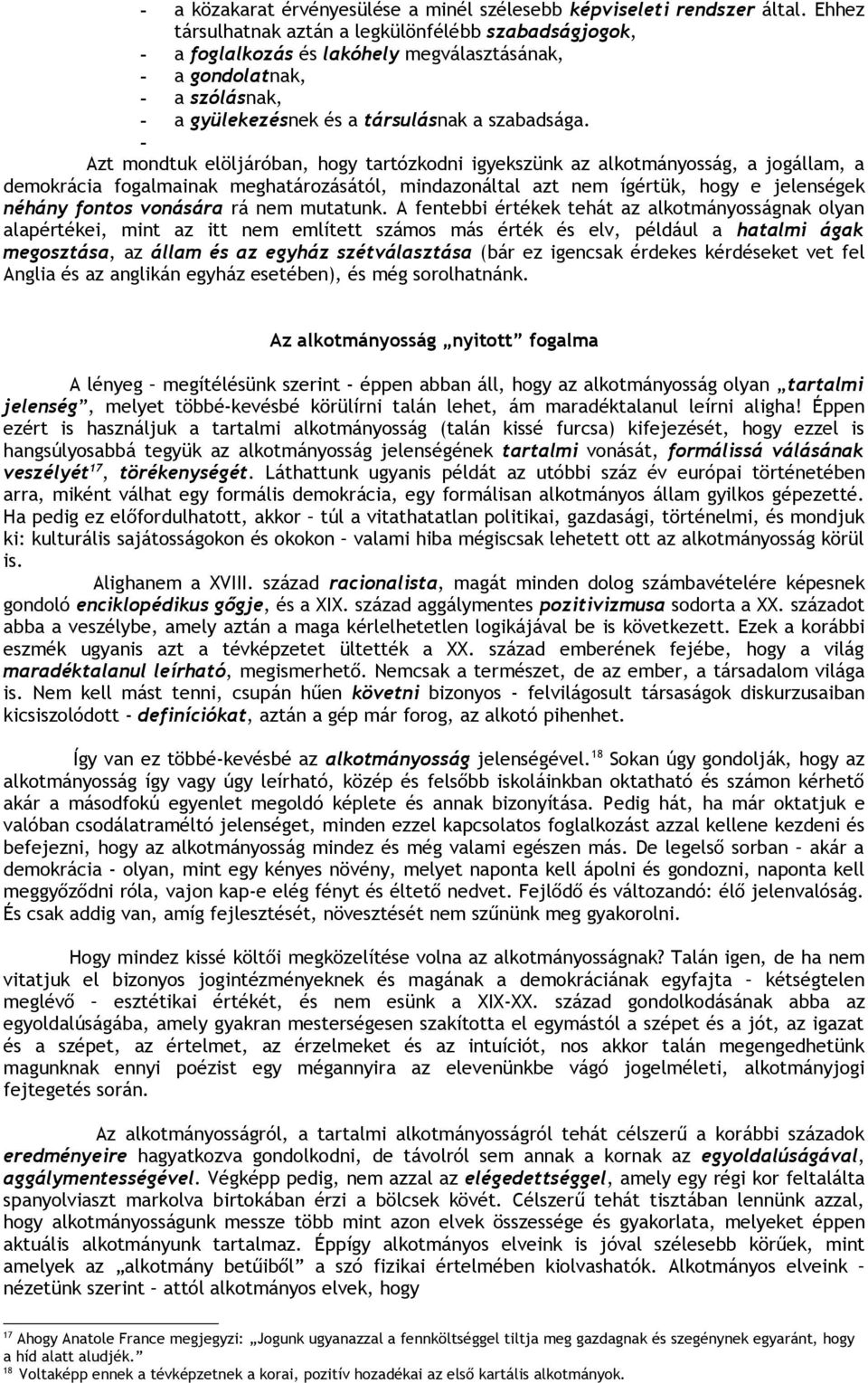 - Azt mondtuk elöljáróban, hogy tartózkodni igyekszünk az alkotmányosság, a jogállam, a demokrácia fogalmainak meghatározásától, mindazonáltal azt nem ígértük, hogy e jelenségek néhány fontos