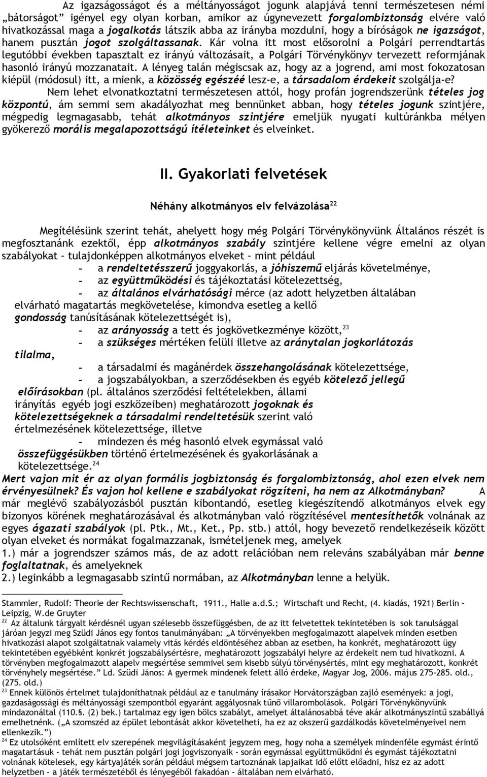 Kár volna itt most elősorolni a Polgári perrendtartás legutóbbi években tapasztalt ez irányú változásait, a Polgári Törvénykönyv tervezett reformjának hasonló irányú mozzanatait.