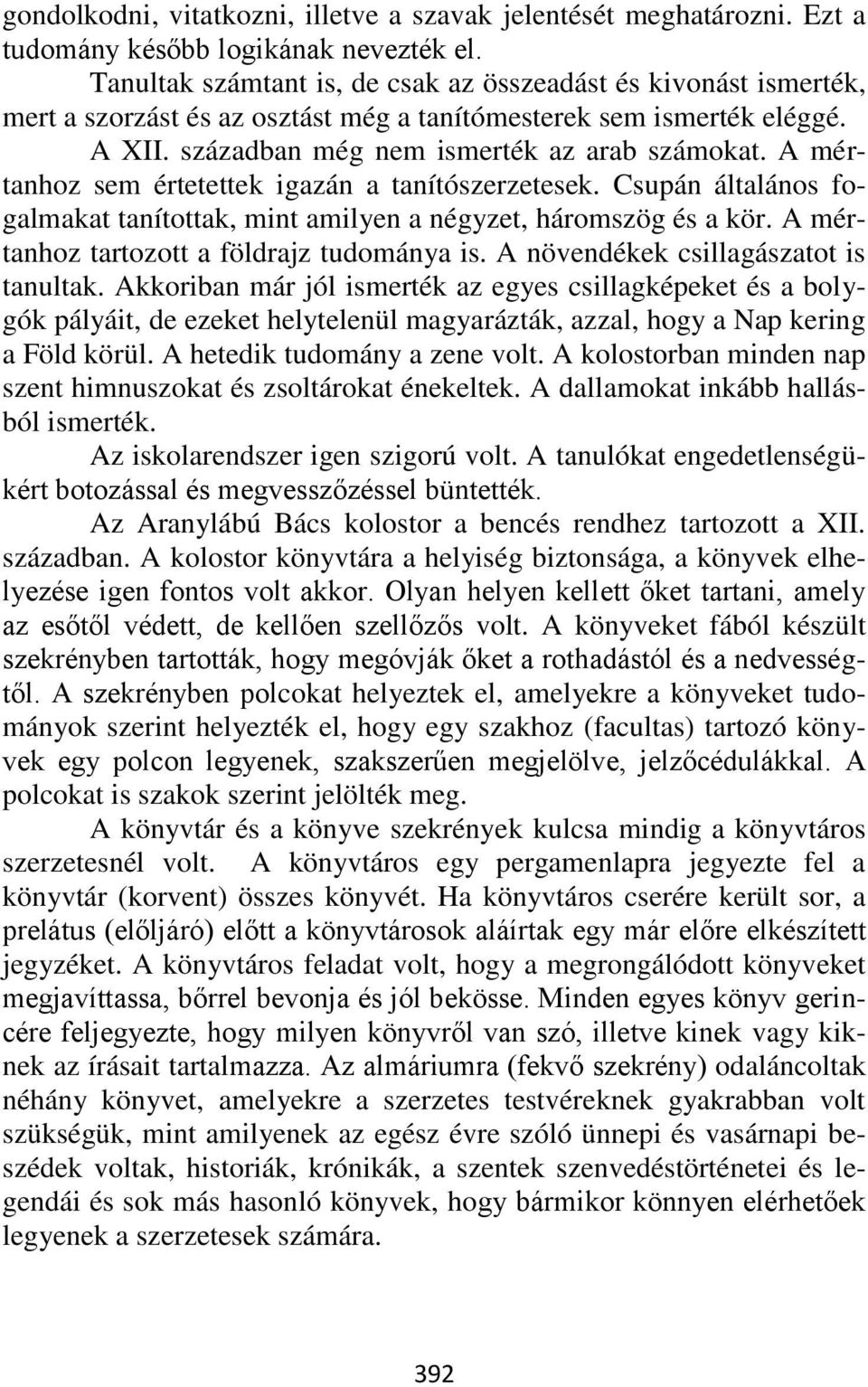 A mértanhoz sem értetettek igazán a tanítószerzetesek. Csupán általános fogalmakat tanítottak, mint amilyen a négyzet, háromszög és a kör. A mértanhoz tartozott a földrajz tudománya is.