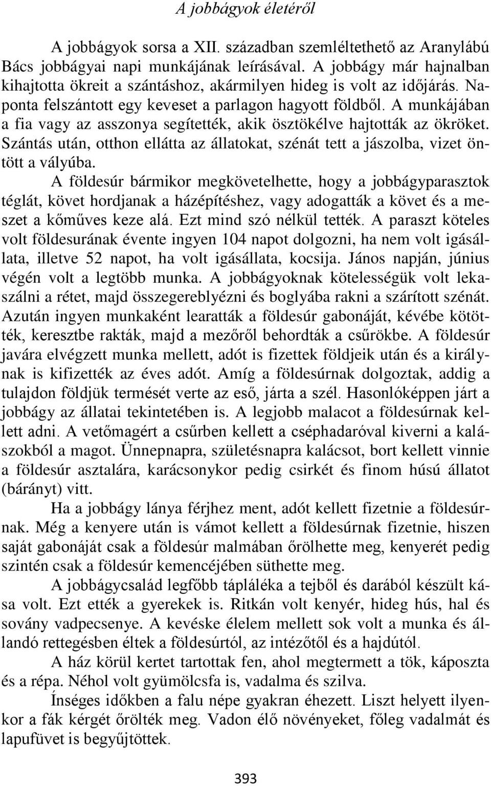 A munkájában a fia vagy az asszonya segítették, akik ösztökélve hajtották az ökröket. Szántás után, otthon ellátta az állatokat, szénát tett a jászolba, vizet öntött a vályúba.